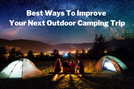 Best Ways To Improve Your Next Outdoor Camping Trip