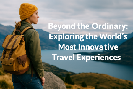 Beyond the Ordinary: Exploring the World’s Most Innovative Travel Experiences